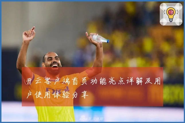 开云客户端首页功能亮点详解及用户使用体验分享