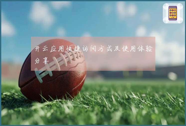 开云应用快捷访问方式及使用体验分享