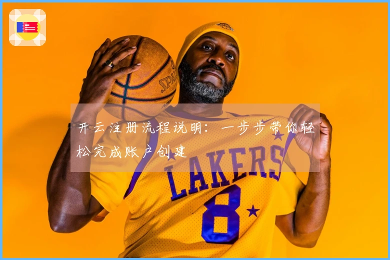 开云注册流程说明：一步步带你轻松完成账户创建
