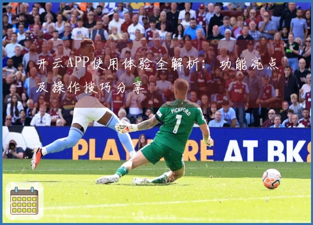 开云APP使用体验全解析：功能亮点及操作技巧分享